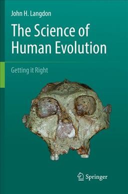The Science of Human Evolution : Getting it Right / by John H. Langdon.