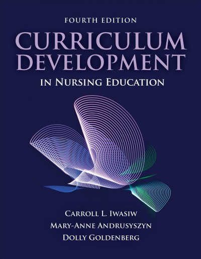 Curriculum development in nursing education / Carroll Iwasiw, Mary-Anne Andrusyszyn, Dolly Goldenberg.