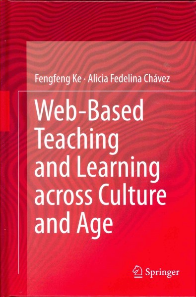 Web-based teaching and learning across culture and age / Fengfeng Ke, Alicia Fedelina Chávez.
