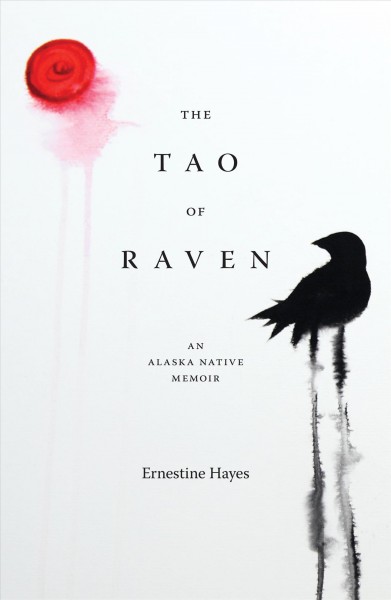 The tao of raven : an Alaska native memoir / Ernestine Hayes.