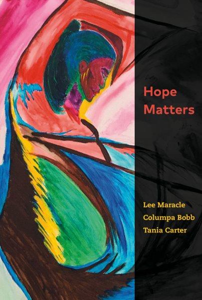 Hope matters / Lee Maracle, Columpa Bobb, Tania Carter ; with a preface by Senator Murray Sinclair.