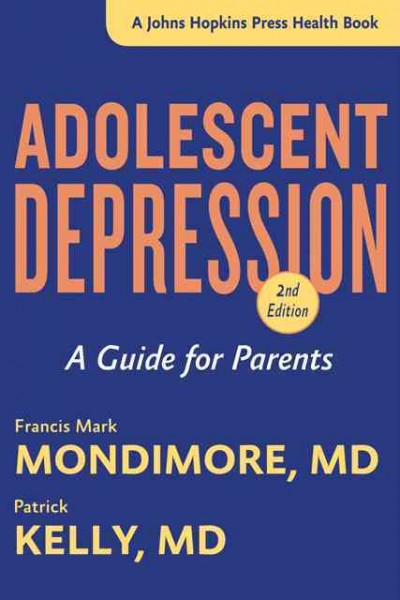 Adolescent depression : a guide for parents / Francis Mark Mondimore, MD, and Patrick Kelly, MD.