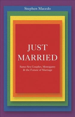 Just married : same-sex couples, monogamy & the future of marriage / Stephen Macedo.
