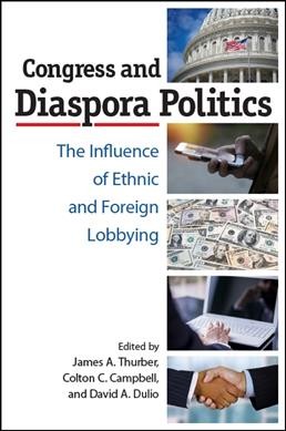 Congress and diaspora politics: the influence of ethnic and  foreign lobbying /Edited by James A. Thurber, Colton C. CAmpbell and David A. Dulio.