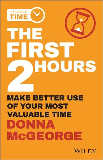 The first 2 hours : make better use of your most valuable time / Donna McGeorge.