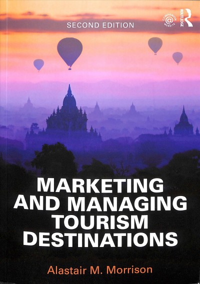 Marketing and managing tourism destinations / Alastair M. Morrison.