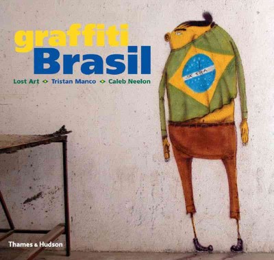 Graffiti Brasil/ Tristan Manco, Lost Art, Caleb Neelon.