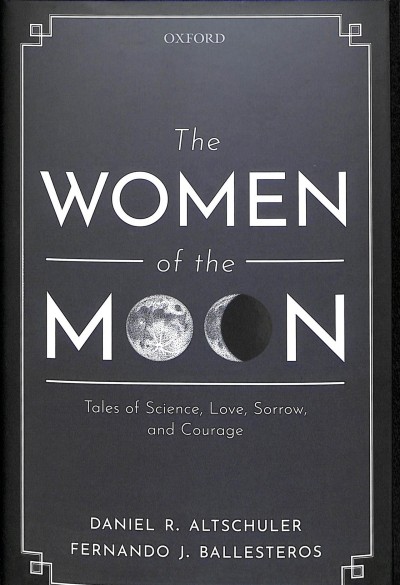 The women of the Moon : tales of science, love, sorrow, and courage / Daniel R. Altschuler, Fernando J. Ballesteros.