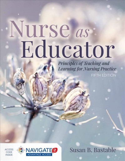 Nurse as educator : principles of teaching and learning for nursing practice / edited by Susan B. Bastable.