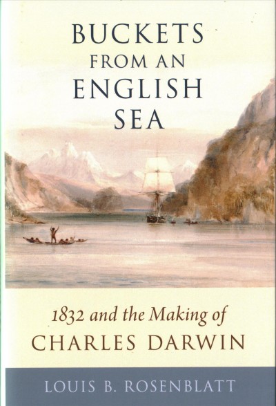 Buckets from an English Sea : 1832 and the making of Charles Darwin / Louis B. Rosenblatt.