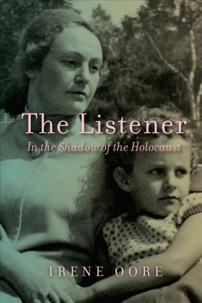 The listener : in the shadow of the Holocaust / Irene Oore.