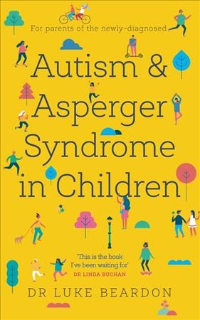 Autism and Asperger syndrome in children : for parents of the newly diagnosed / Dr Luke Beardon.