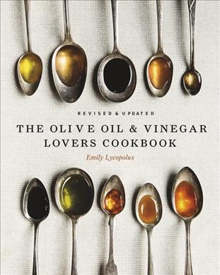 The olive oil & vinegar lover's cookbook / Emily Lycopolus ; photography by DL Acken.