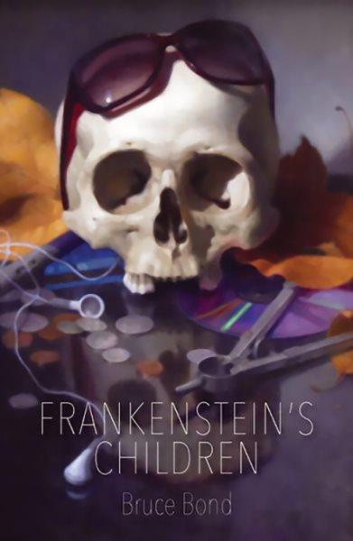 Frankenstein's children : poems / Bruce Bond.