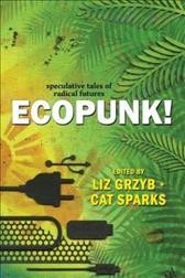 Ecopunk! / edited by Liz Grzyb + Cat Sparks.