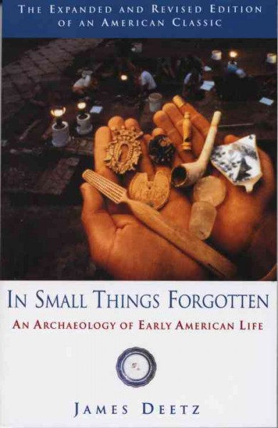 In small things forgotten : the archaeology of early American life / James Deetz ; illustrated by Amy Elizabeth Grey