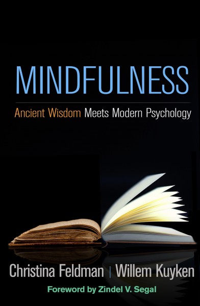 Mindfulness : ancient wisdom meets modern psychology / Christina Feldman, Willem Kuyken ; foreword by Zindel V. Segal.