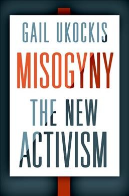 Misogyny : the new activism / Gail Ukockis.