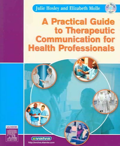 A practical guide to therapeutic communication for health professionals / Julie Hosley, Elizabeth Molle.