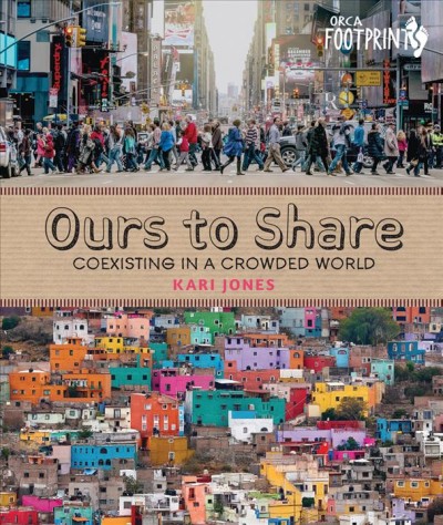 Ours to share : coexisting in a crowded world / Kari Jones.
