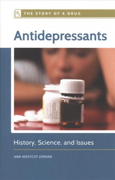 Antidepressants : history, science, and issues / Ann Westcot Jordan.