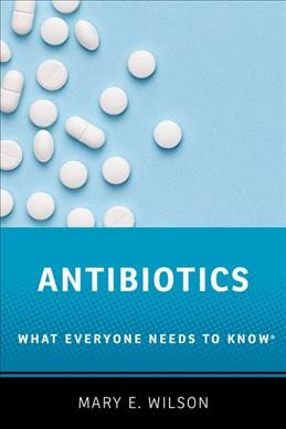 Antibiotics : what everyone needs to know / Mary Elizabeth Wilson.