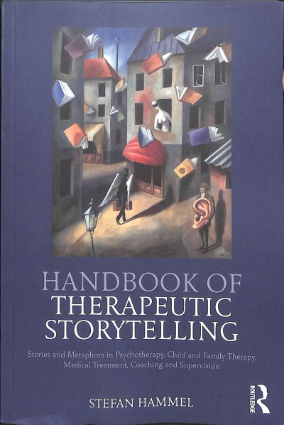 Handbook of therapeutic storytelling : stories and metaphors in psychotherapy, child and family therapy, medical treatment, coaching and supervision / Stefan Hammel ; English translation by Joanne Reynolds.