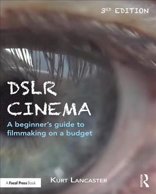 DSLR cinema : a beginner's guide to filmmaking on a budget / Kurt Lancaster.