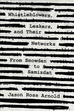 Whistleblowers, leakers, and their networks : from Snowden to samizdat / Jason Ross Arnold.