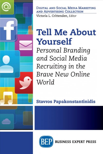 Tell me about yourself : personal branding and social media recruiting in the brave new online world / Stavros Papakonstantinidis.