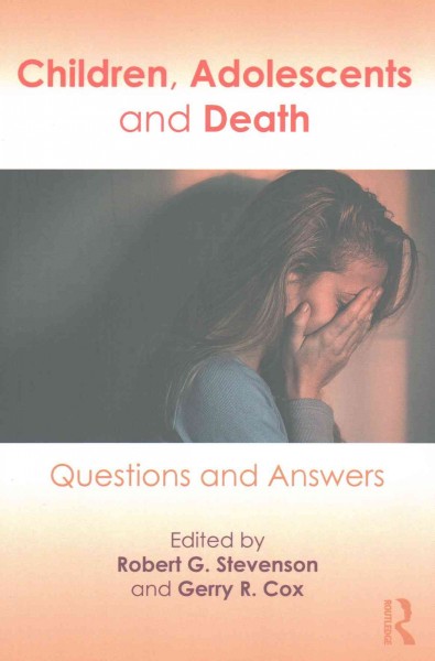 Children, adolescents and death : questions and answers / edited by Robert G. Stevenson and Gerry R. Cox.