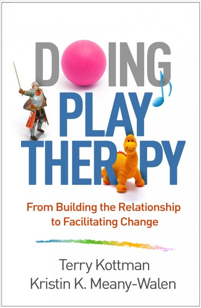 Doing play therapy : from building the relationship to facilitating change / Terry Kottman, Kristin K. Meany-Walen ; series editors' note by Cathy A. Malchiodi and David A. Crenshaw.