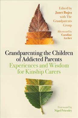 Grandparenting the children of addicted parents : experiences and wisdom for kinship carers / edited by Janet Bujra with the Grandparents Group ; foreword by Nigel Priestley ; afterword by Caroline Archer.