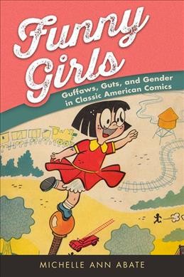 Funny girls : guffaws, guts, and gender in classic American comics / Michelle Ann Abate.