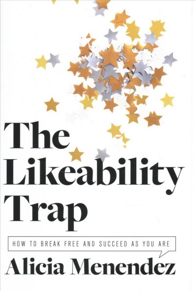 The likeability trap : how to break free and succeed as you are / Alicia Menendez.