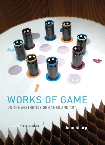 Works of game : on the aesthetics of games and art / John Sharp.