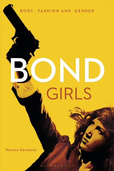 Bond girls : body, fashion and gender / Monica Germanà.
