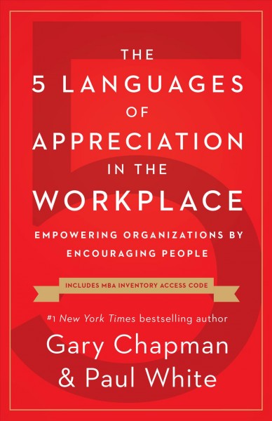 The 5 languages of appreciation in the workplace : empowering organizations by encouraging people / Gary Chapman & Paul White.