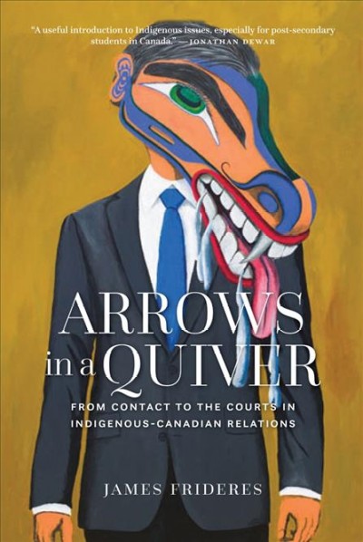 Arrows in a quiver : Indigenous-Canadian relations from contact to the courts / James Frideres.