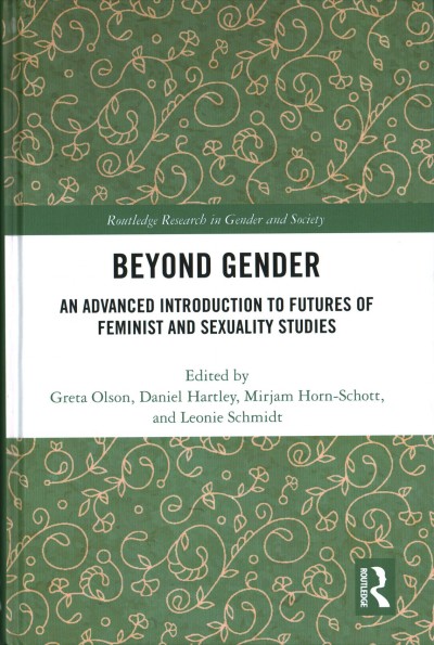 Beyond gender : an advanced introduction to futures of feminist and sexuality studies / edited by Greta Olson, Daniel Hartley, Mirjam Horn-Schott and Leonie Schmidt.