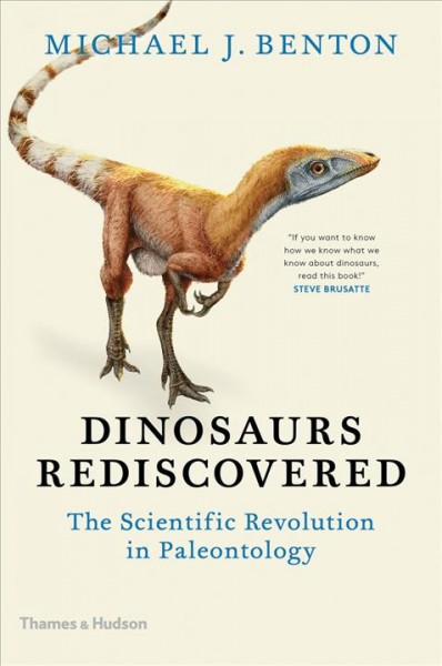 Dinosaurs rediscovered : the scientific revolution in paleontology / Michael J. Benton.
