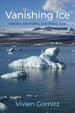 Vanishing ice : glaciers, ice sheets, and rising seas / Vivien Gornitz.