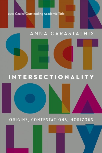 Intersectionality : origins, contestations, horizons / Anna Carastathis.