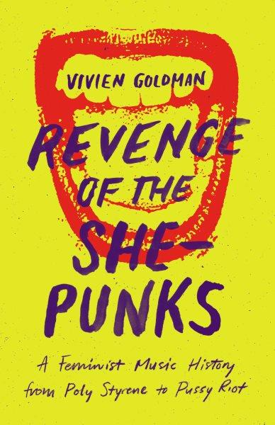 Revenge of the she-punks : a feminist music history from Poly Styrene to Pussy Riot / Vivien Goldman.