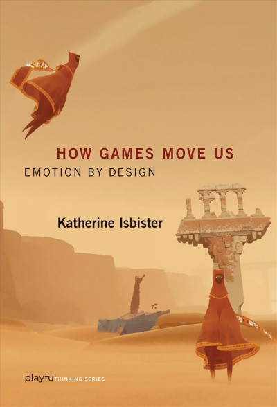 How games move us : emotion by design / Katherine Isbister.