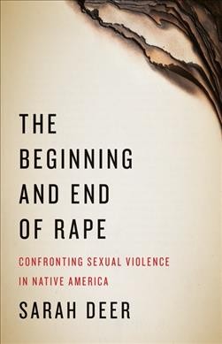 The beginning and end of rape : confronting sexual violence in Native America / Sarah Deer.