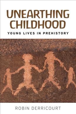 Unearthing childhood : young lives in prehistory / Robin Derricourt.
