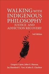 Walking with Indigenous philosophy : justice and addiction recovery / Gregory Cajete...[et al.].