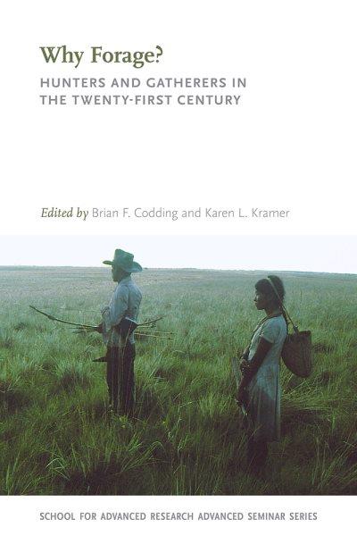 Why forage? : hunters and gatherers in the twenty-first century / edited by Brian F. Codding and Karen L. Kramer.