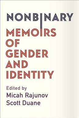 Nonbinary : memoirs of gender and identity / edited by Micah Rajunov and Scott Duane.